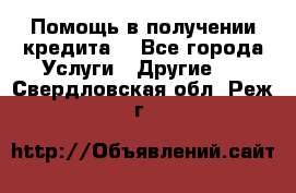 Помощь в получении кредита  - Все города Услуги » Другие   . Свердловская обл.,Реж г.